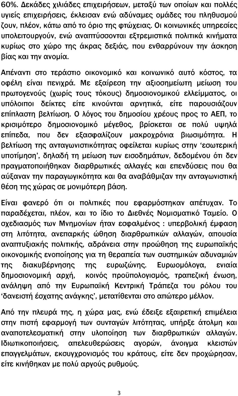 Απέναντι στο τεράστιο οικονομικό και κοινωνικό αυτό κόστος, τα οφέλη είναι πενιχρά.