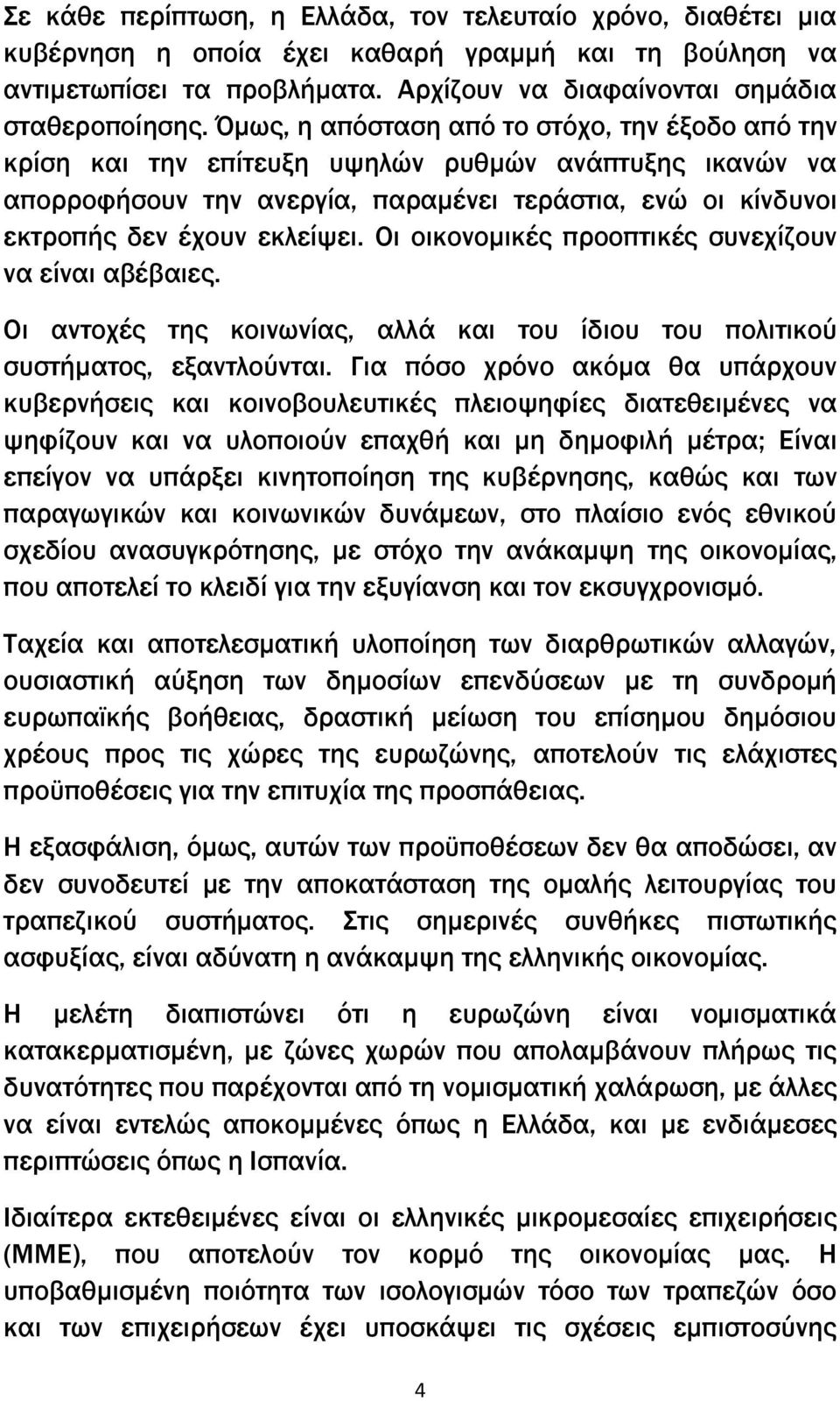 Οι οικονομικές προοπτικές συνεχίζουν να είναι αβέβαιες. Οι αντοχές της κοινωνίας, αλλά και του ίδιου του πολιτικού συστήματος, εξαντλούνται.