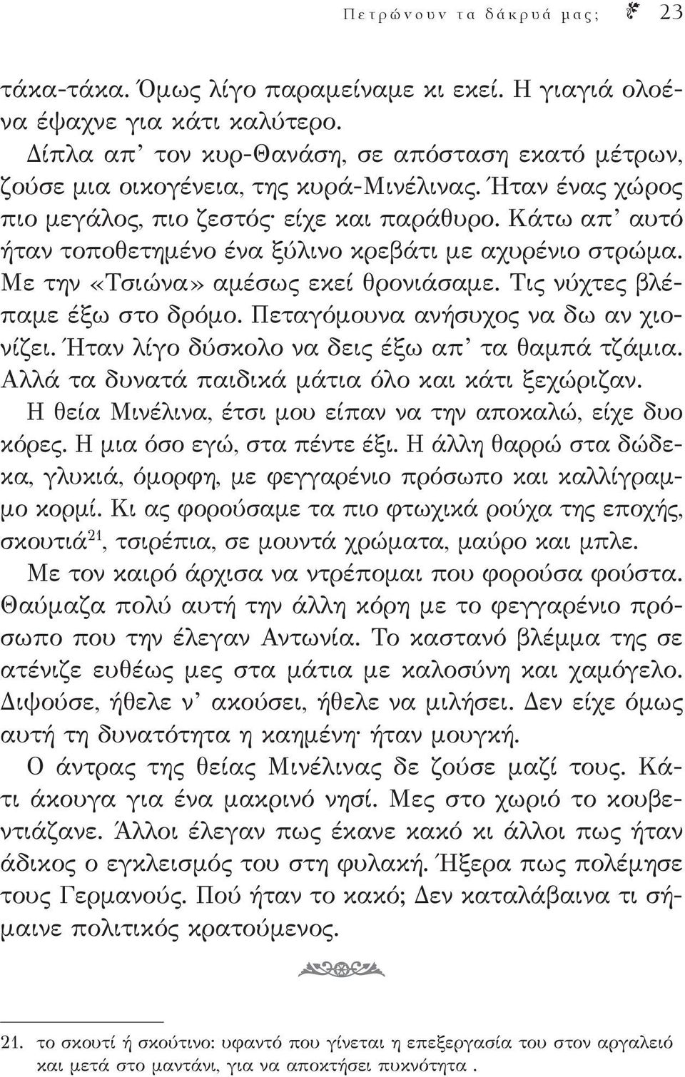 Κάτω απ αυτό ήταν τοποθετημένο ένα ξύλινο κρεβάτι με αχυρένιο στρώμα. Με την «Τσιώνα» αμέσως εκεί θρονιάσαμε. Τις νύχτες βλέπαμε έξω στο δρόμο. Πεταγόμουνα ανήσυχος να δω αν χιονίζει.