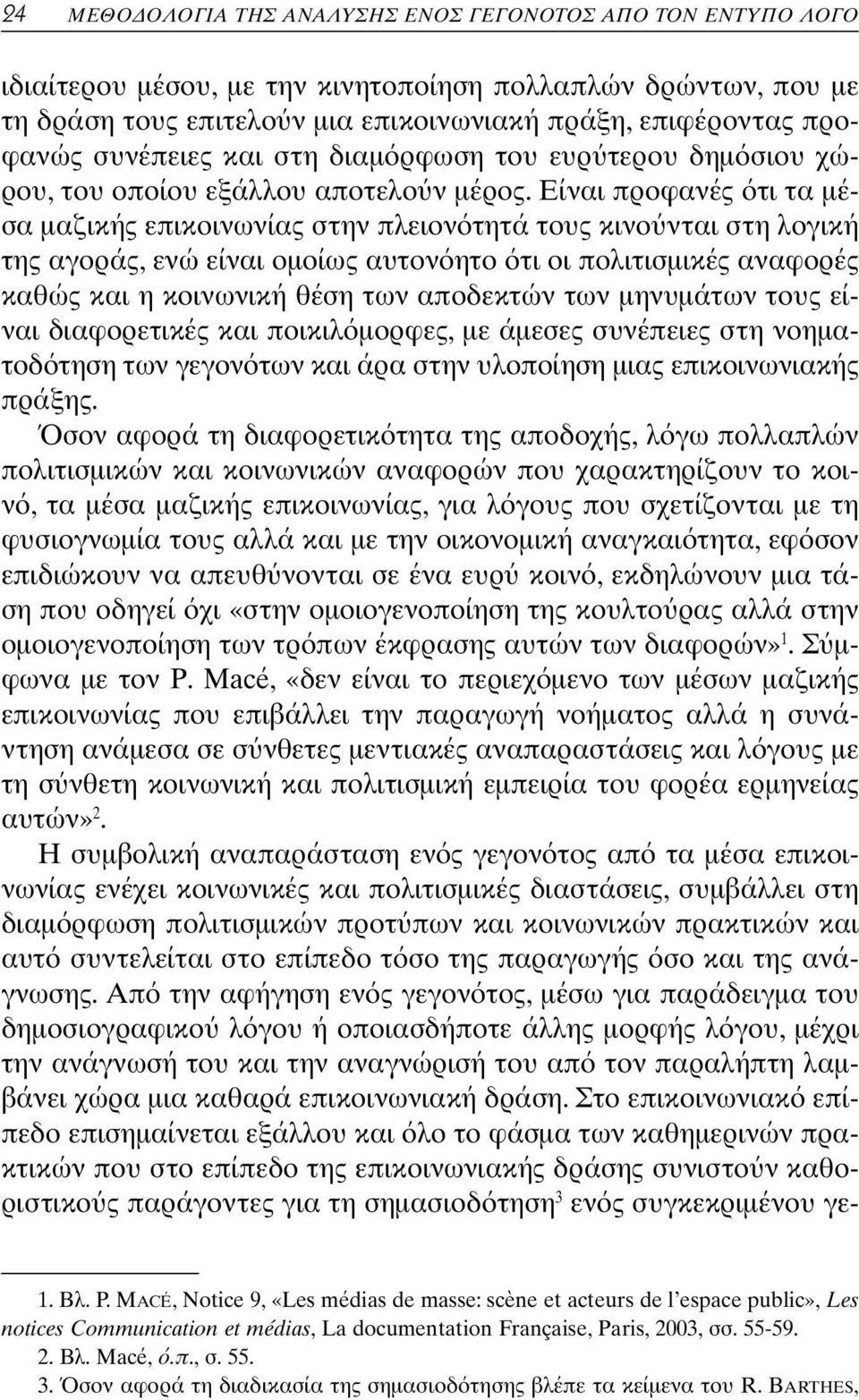 Είναι προφανές τι τα μέσα μαζικής επικοινωνίας στην πλειον τητά τους κινο νται στη λογική της αγοράς, ενώ είναι ομοίως αυτον ητο τι οι πολιτισμικές αναφορές καθώς και η κοινωνική θέση των αποδεκτών