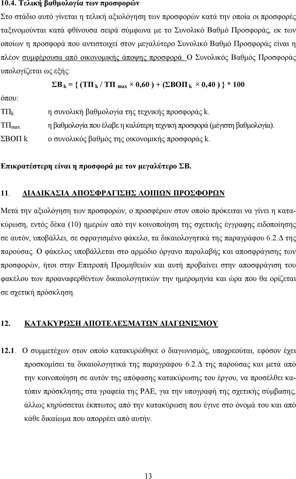 Ο Συνολικός Βαθμός Προσφοράς υπολογίζεται ως εξής: ΣΒ k = { (ΤΠ k / ΤΠ max 0,60 ) + (ΣΒΟΠ k 0,40 ) } * 100 όπου: ΤΠ k η συνολική βαθμολογία της τεχνικής προσφοράς k.