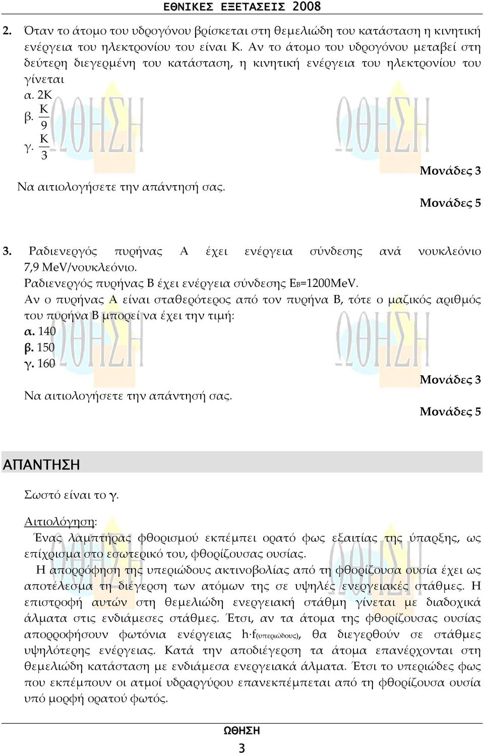 Ραδιενεργός πυρνας Α έχει ενέργεια σύνδεσης ανά νουκεόνιο 7,9 ΜeV/νουκεόνιο. Ραδιενεργός πυρνας Β έχει ενέργεια σύνδεσης ΕΒ=ΜeV.