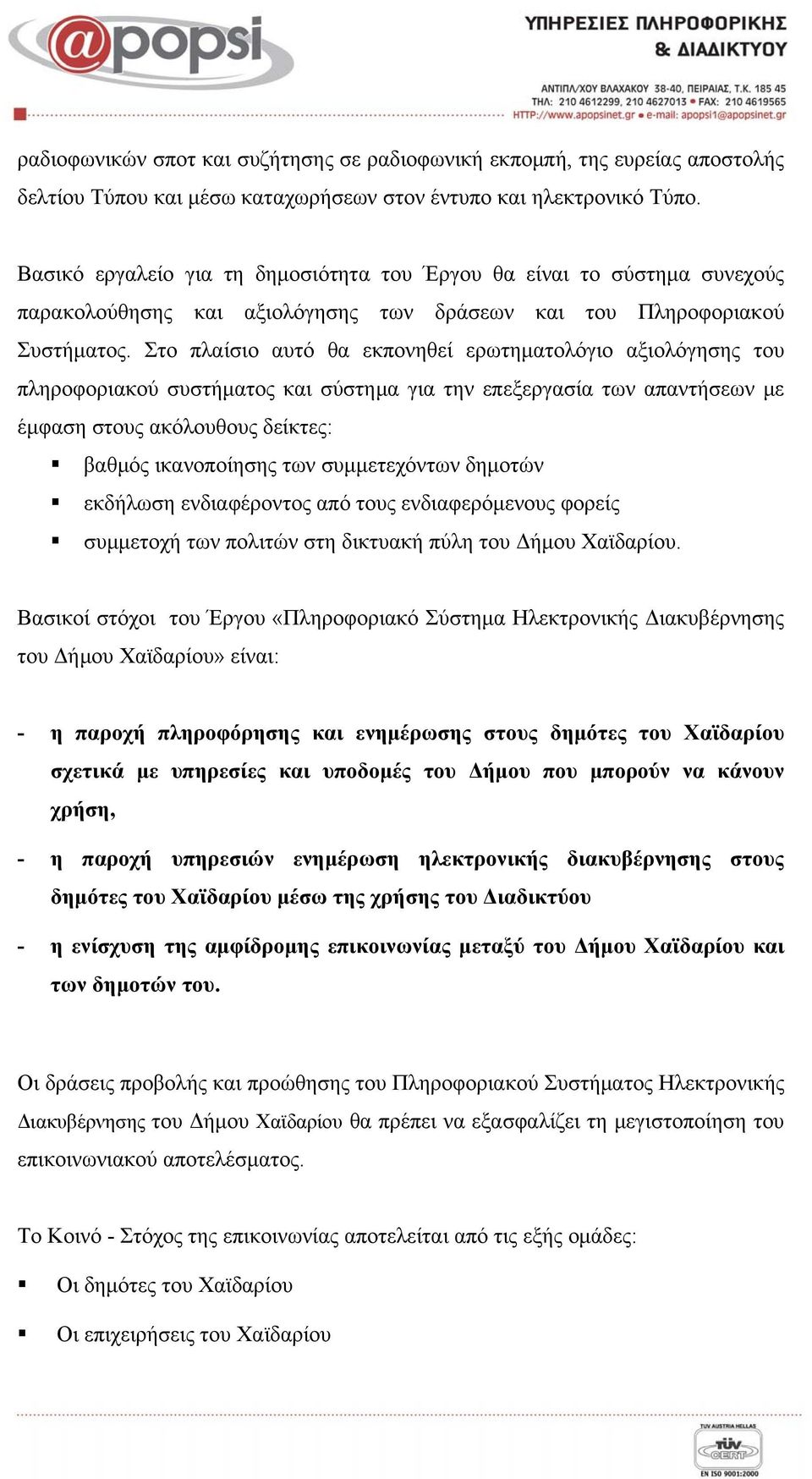 Στο πλαίσιο αυτό θα εκπονηθεί ερωτηματολόγιο αξιολόγησης του πληροφοριακού συστήματος και σύστημα για την επεξεργασία των απαντήσεων με έμφαση στους ακόλουθους δείκτες: βαθμός ικανοποίησης των