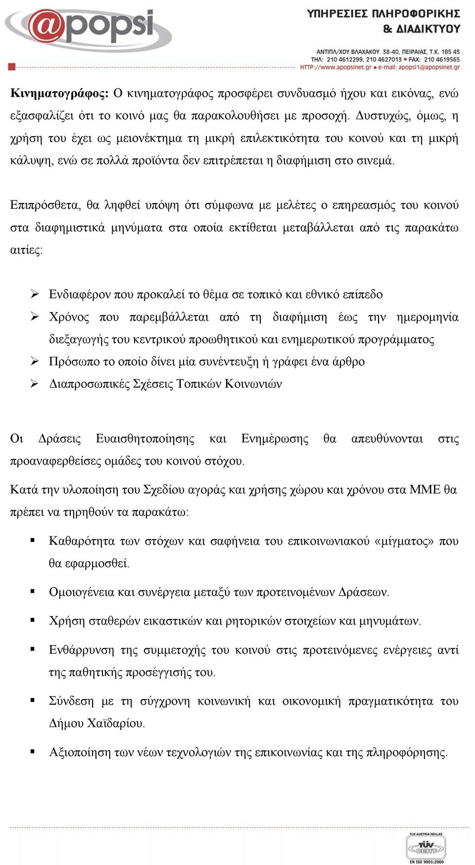 Επιπρόσθετα, θα ληφθεί υπόψη ότι σύμφωνα με μελέτες ο επηρεασμός του κοινού στα διαφημιστικά μηνύματα στα οποία εκτίθεται μεταβάλλεται από τις παρακάτω αιτίες: Ενδιαφέρον που προκαλεί το θέμα σε