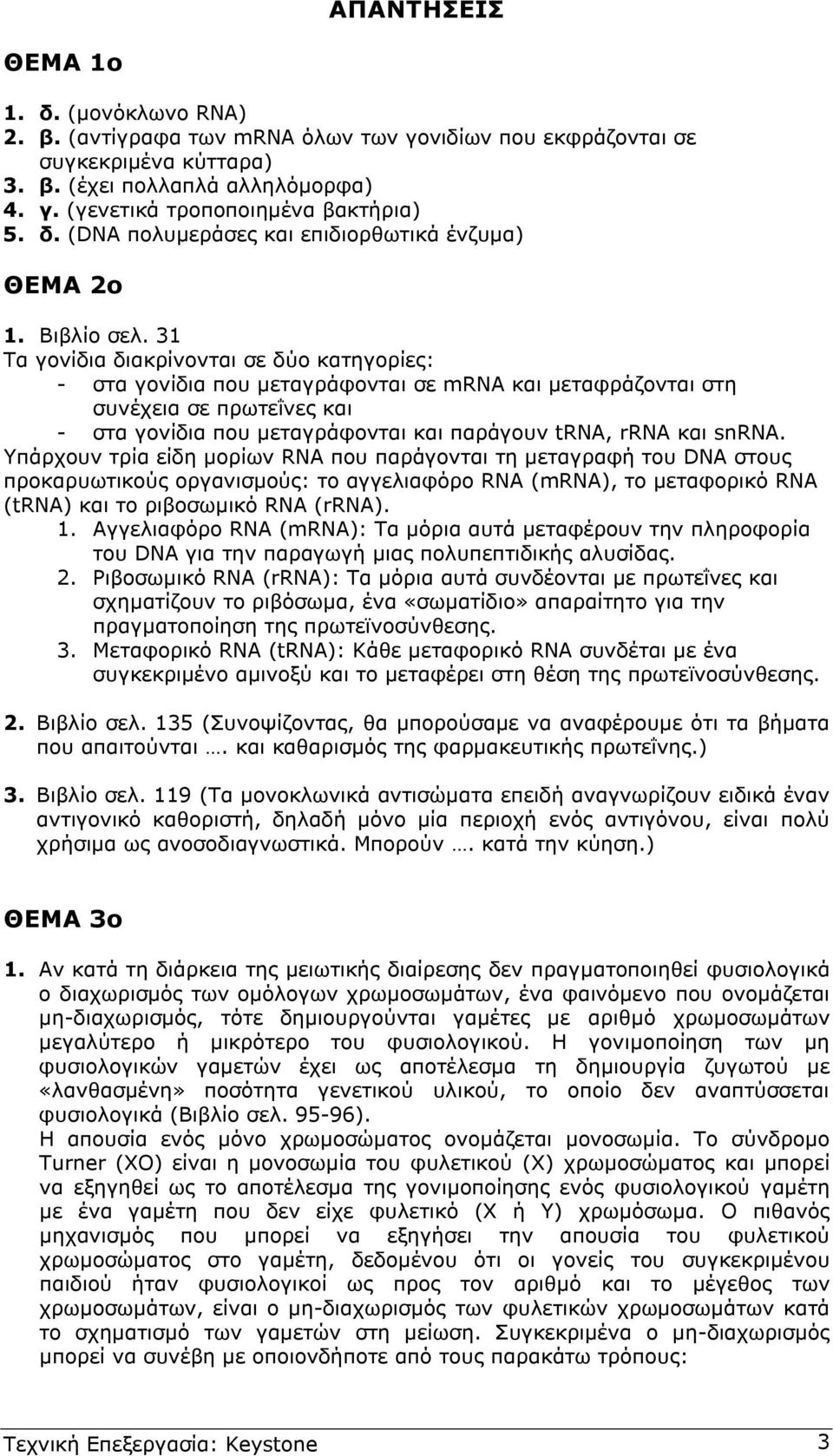 31 Τα γονίδια διακρίνονται σε δύο κατηγορίες: - στα γονίδια που µεταγράφονται σε mrna και µεταφράζονται στη συνέχεια σε πρωτεΐνες και - στα γονίδια που µεταγράφονται και παράγουν trna, rrna και snrna.