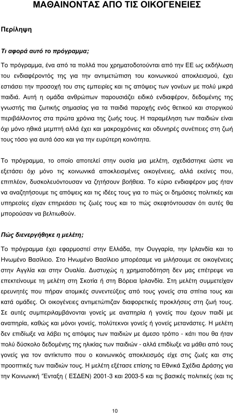 Αυτή η οµάδα ανθρώπων παρουσιάζει ειδικό ενδιαφέρον, δεδοµένης της γνωστής πια ζωτικής σηµασίας για τα παιδιά παροχής ενός θετικού και στοργικού περιβάλλοντος στα πρώτα χρόνια της ζωής τους.