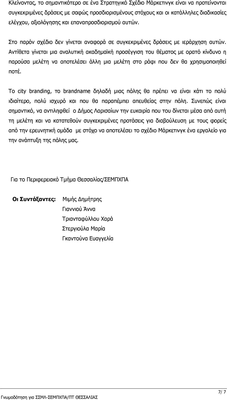 Αντίθετα γίνεται μια αναλυτική ακαδημαϊκή προσέγγιση του θέματος με ορατό κίνδυνο η παρούσα μελέτη να αποτελέσει άλλη μια μελέτη στο ράφι που δεν θα χρησιμοποιηθεί ποτέ.