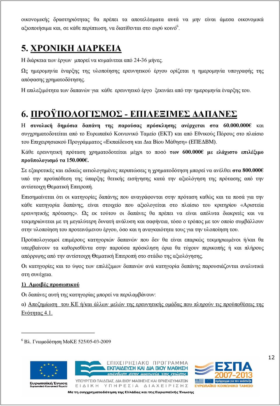 Η επιλεξιµότητα των δαπανών για κάθε ερευνητικό έργο ξεκινάει από την ηµεροµηνία έναρξης του. 6. ΠΡΟΫΠΟΛΟΓΙΣΜΟΣ - ΕΠΙΛΕΞΙΜΕΣ ΑΠΑΝΕΣ Η συνολική δηµόσια δαπάνη της παρούσας πρόσκλησης ανέρχεται στα 60.