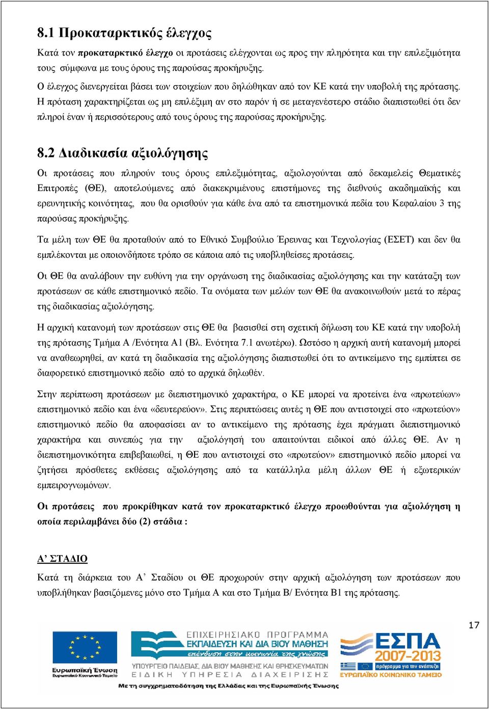 Η πρόταση χαρακτηρίζεται ως µη επιλέξιµη αν στο παρόν ή σε µεταγενέστερο στάδιο διαπιστωθεί ότι δεν πληροί έναν ή περισσότερους από τους όρους της παρούσας προκήρυξης. 8.