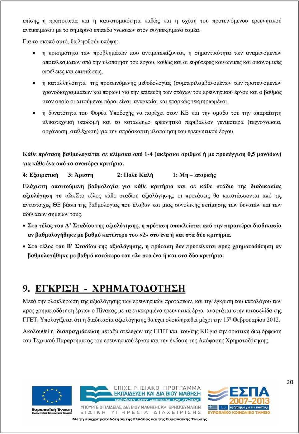 και οικονοµικές ωφέλειες και επιπτώσεις, η καταλληλότητα της προτεινόµενης µεθοδολογίας (συµπεριλαµβανοµένων των προτεινόµενων χρονοδιαγραµµάτων και πόρων) για την επίτευξη των στόχων του ερευνητικού