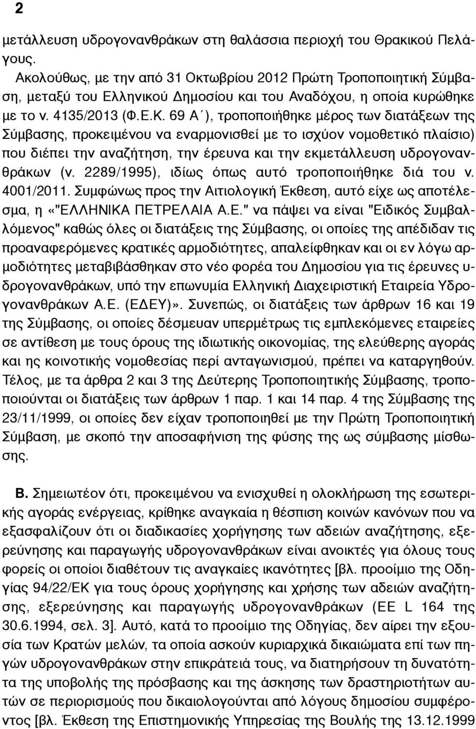 69 Α ), τροποποιήθηκε µέρος των διατάξεων της Σύµβασης, προκειµένου να εναρµονισθεί µε το ισχύον νοµοθετικό πλαίσιο) που διέπει την αναζήτηση, την έρευνα και την εκµετάλλευση υδρογονανθράκων (ν.