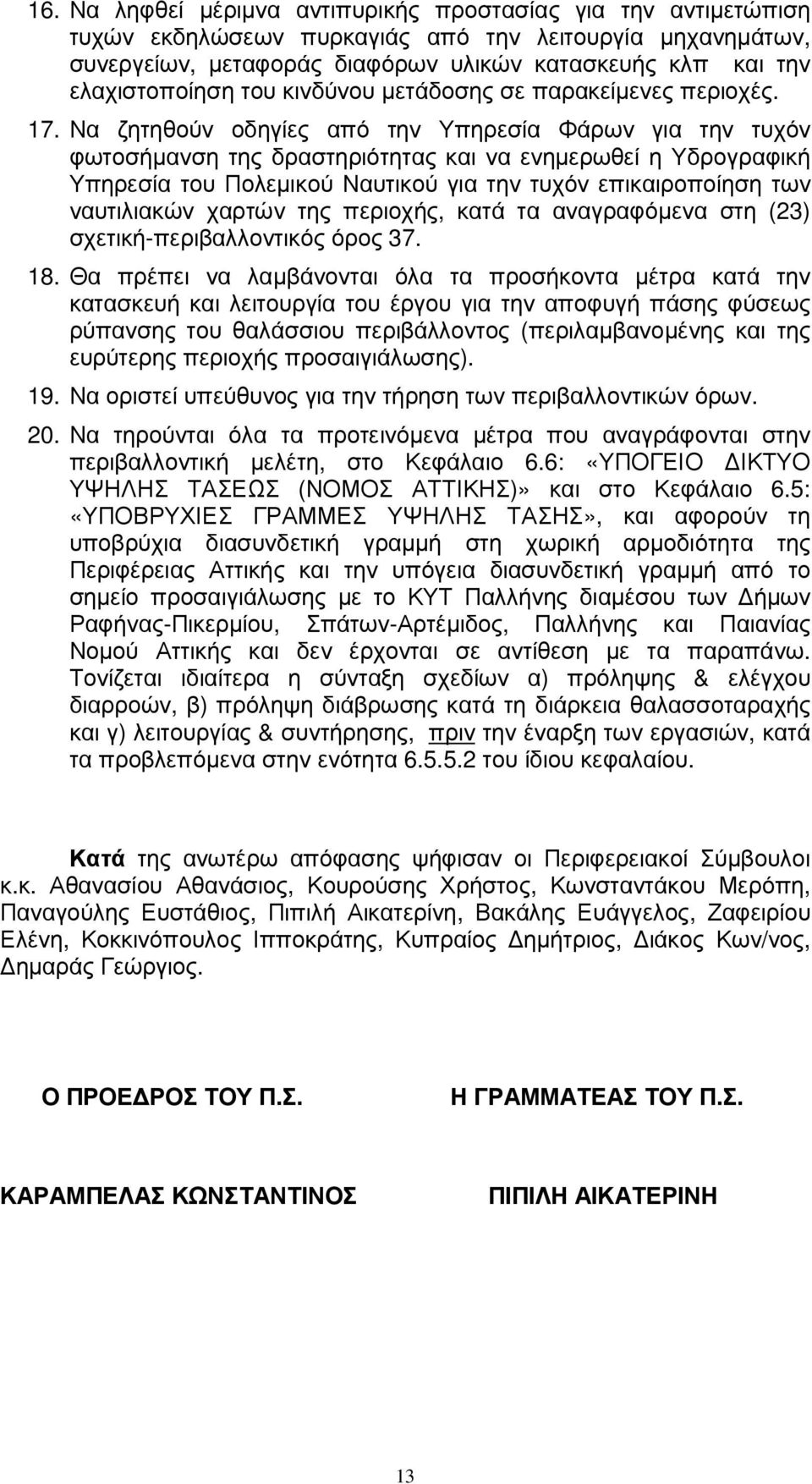 Να ζητηθούν οδηγίες από την Υπηρεσία Φάρων για την τυχόν φωτοσήµανση της δραστηριότητας και να ενηµερωθεί η Υδρογραφική Υπηρεσία του Πολεµικού Ναυτικού για την τυχόν επικαιροποίηση των ναυτιλιακών