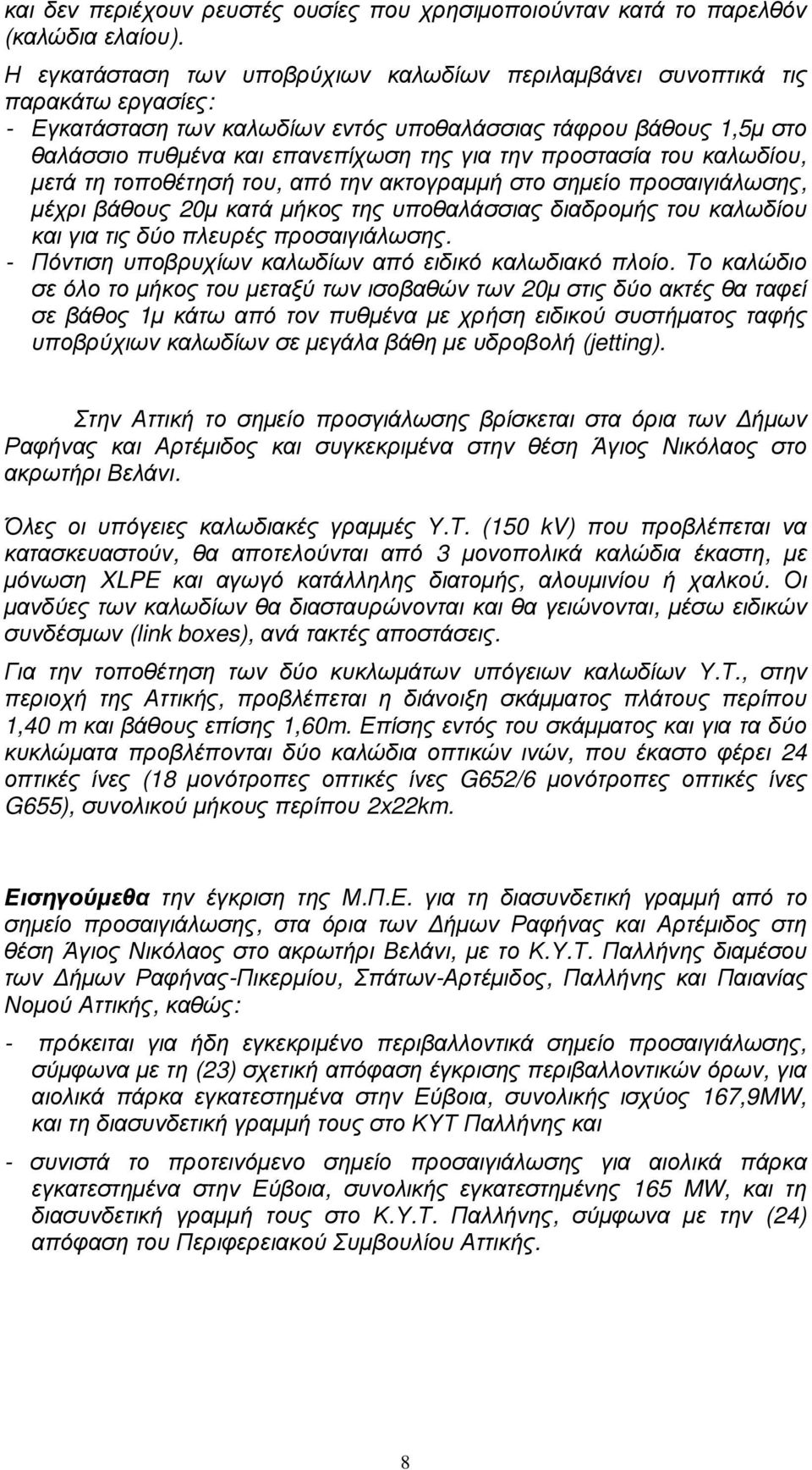 προστασία του καλωδίου, µετά τη τοποθέτησή του, από την ακτογραµµή στο σηµείο προσαιγιάλωσης, µέχρι βάθους 20µ κατά µήκος της υποθαλάσσιας διαδροµής του καλωδίου και για τις δύο πλευρές