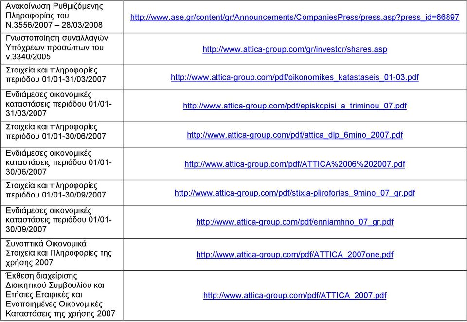 καταστάσεις περιόδου 01/01-30/06/2007 Στοιχεία και πληροφορίες περιόδου 01/01-30/09/2007 Ενδιάµεσες οικονοµικές καταστάσεις περιόδου 01/01-30/09/2007 Συνοπτικά Οικονοµικά Στοιχεία και Πληροφορίες της
