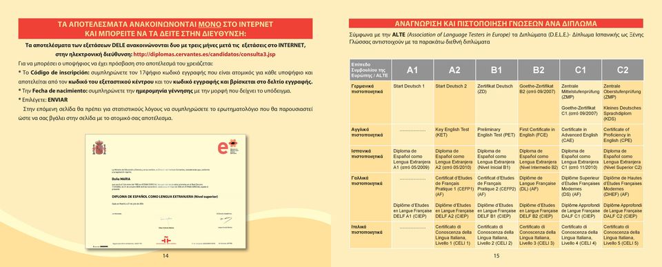 jsp Για να μπορέσει ο υποψήφιος να έχει πρόσβαση στο αποτέλεσμά του χρειάζεται: * Το Código de inscripción: συμπληρώνετε τον 17ψήφιο κωδικό εγγραφής που είναι ατομικός για κάθε υποψήφιο και