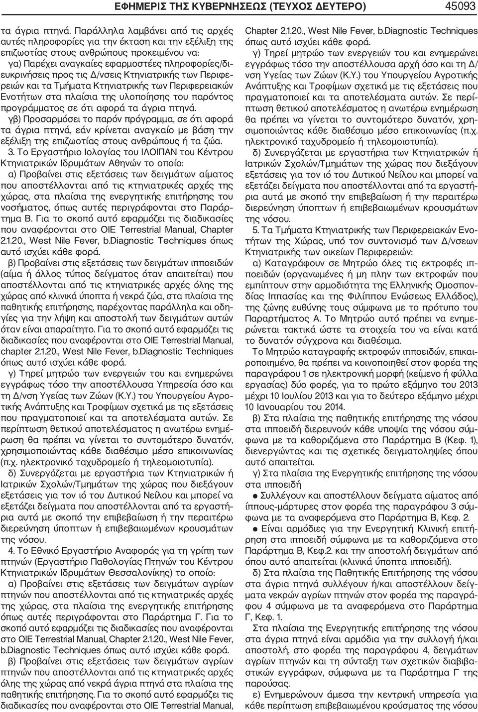 Δ/νσεις Κτηνιατρικής των Περιφε ρειών και τα Τμήματα Κτηνιατρικής των Περιφερειακών Ενοτήτων στα πλαίσια της υλοποίησης του παρόντος προγράμματος σε ότι αφορά τα άγρια πτηνά.