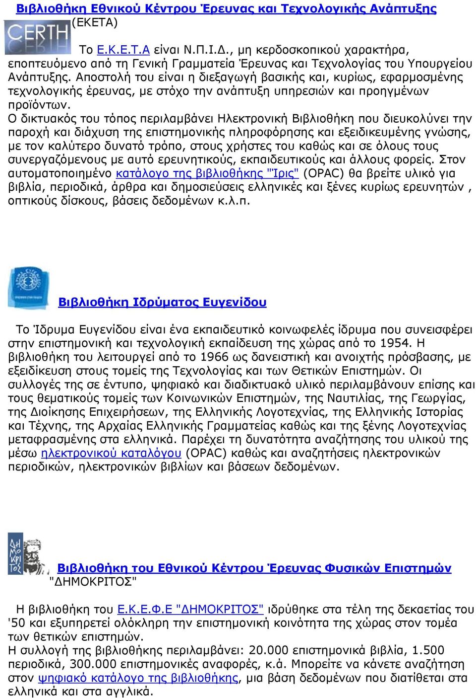 Αποστολή του είναι η διεξαγωγή βασικής και, κυρίως, εφαρμοσμένης τεχνολογικής έρευνας, με στόχο την ανάπτυξη υπηρεσιών και προηγμένων προϊόντων.