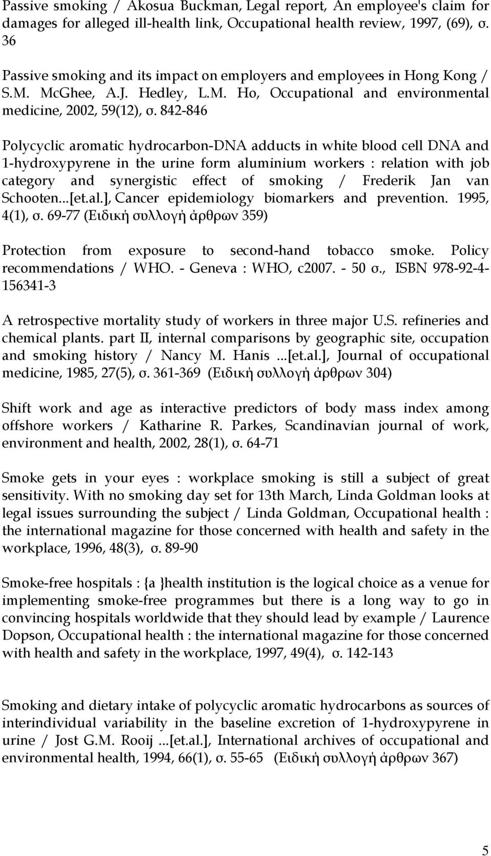 842-846 Polycyclic aromatic hydrocarbon-dna adducts in white blood cell DNA and 1-hydroxypyrene in the urine form aluminium workers : relation with job category and synergistic effect of smoking /