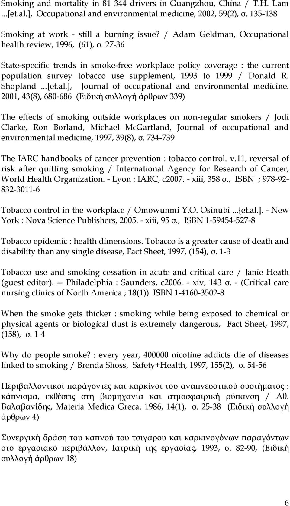 27-36 State-specific trends in smoke-free workplace policy coverage : the current population survey tobacco use supplement, 1993 to 1999 / Donald R. Shopland...[et.al.], Journal of occupational and environmental medicine.