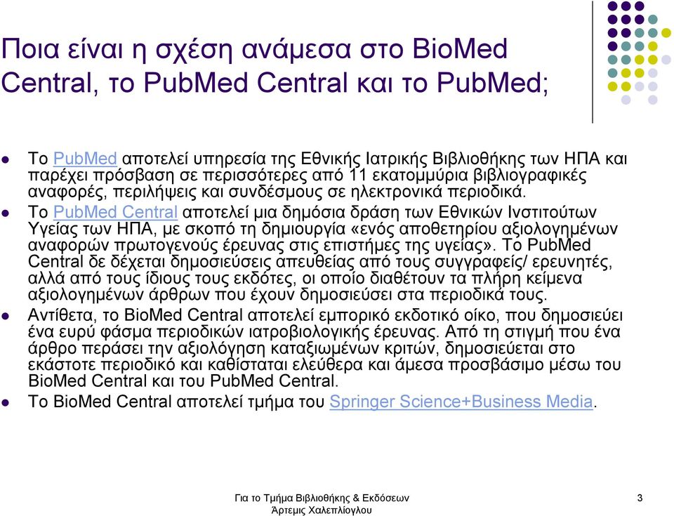 Το PubMed Central αποτελεί µια δηµόσια δράση των Εθνικών Ινστιτούτων Υγείας των ΗΠΑ, µε σκοπό τη δηµιουργία «ενός αποθετηρίου αξιολογηµένων αναφορών πρωτογενούς έρευνας στις επιστήµες της υγείας».