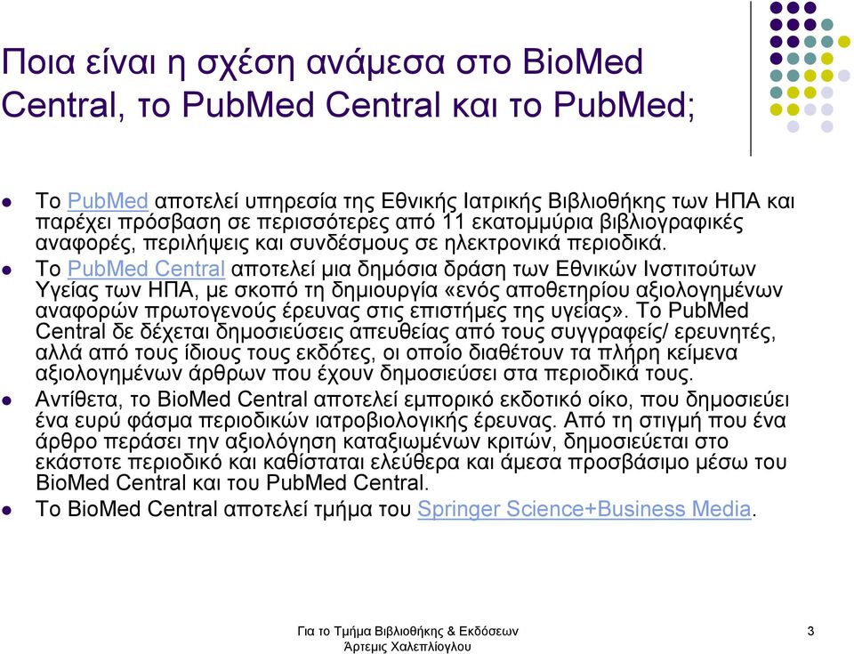 Το PubMed Central αποτελεί µια δηµόσια δράση των Εθνικών Ινστιτούτων Υγείας των ΗΠΑ, µε σκοπό τη δηµιουργία «ενός αποθετηρίου αξιολογηµένων αναφορών πρωτογενούς έρευνας στις επιστήµες της υγείας».
