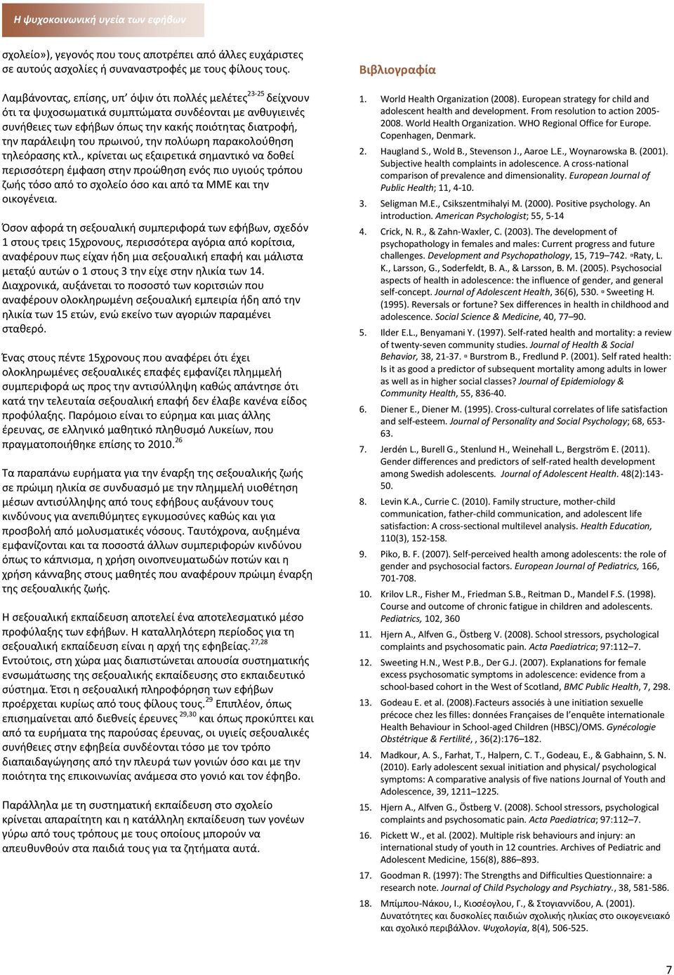 πολύωρη παρακολούθηση τηλεόρασης κτλ., κρίνεται ως εξαιρετικά σημαντικό να δοθεί περισσότερη έμφαση στην προώθηση ενός πιο υγιούς τρόπου ζωής τόσο από το σχολείο όσο και από τα ΜΜΕ και την οικογένεια.