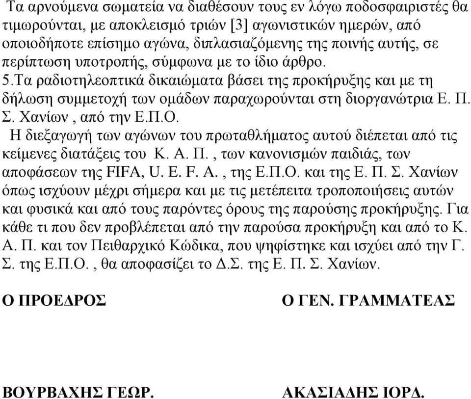 Η διεξαγωγή των αγώνων του πρωταθλήματος αυτού διέπεται από τις κείμενες διατάξεις του Κ. Α. Π., των κανονισμών παιδιάς, των αποφάσεων της FIFA, U. E. F. A., της Ε.Π.Ο. και της Ε. Π. Σ.