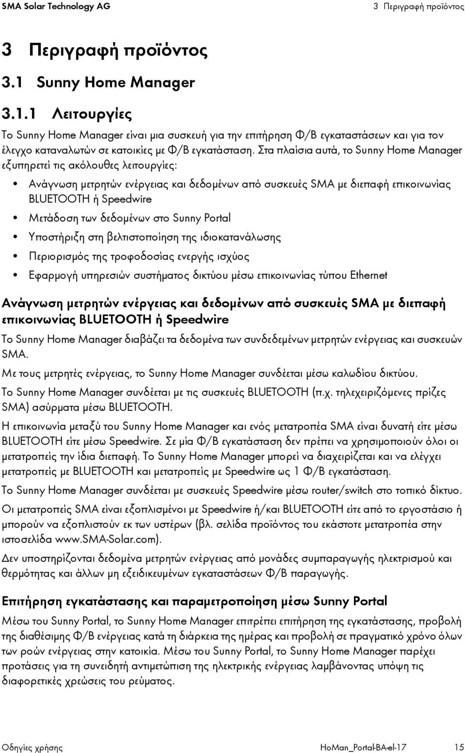Στα πλαίσια αυτά, το Sunny Home Manager εξυπηρετεί τις ακόλουθες λειτουργίες: Ανάγνωση μετρητών ενέργειας και δεδομένων από συσκευές SMA με διεπαφή επικοινωνίας BLUETOOTH ή Speedwire Μετάδοση των