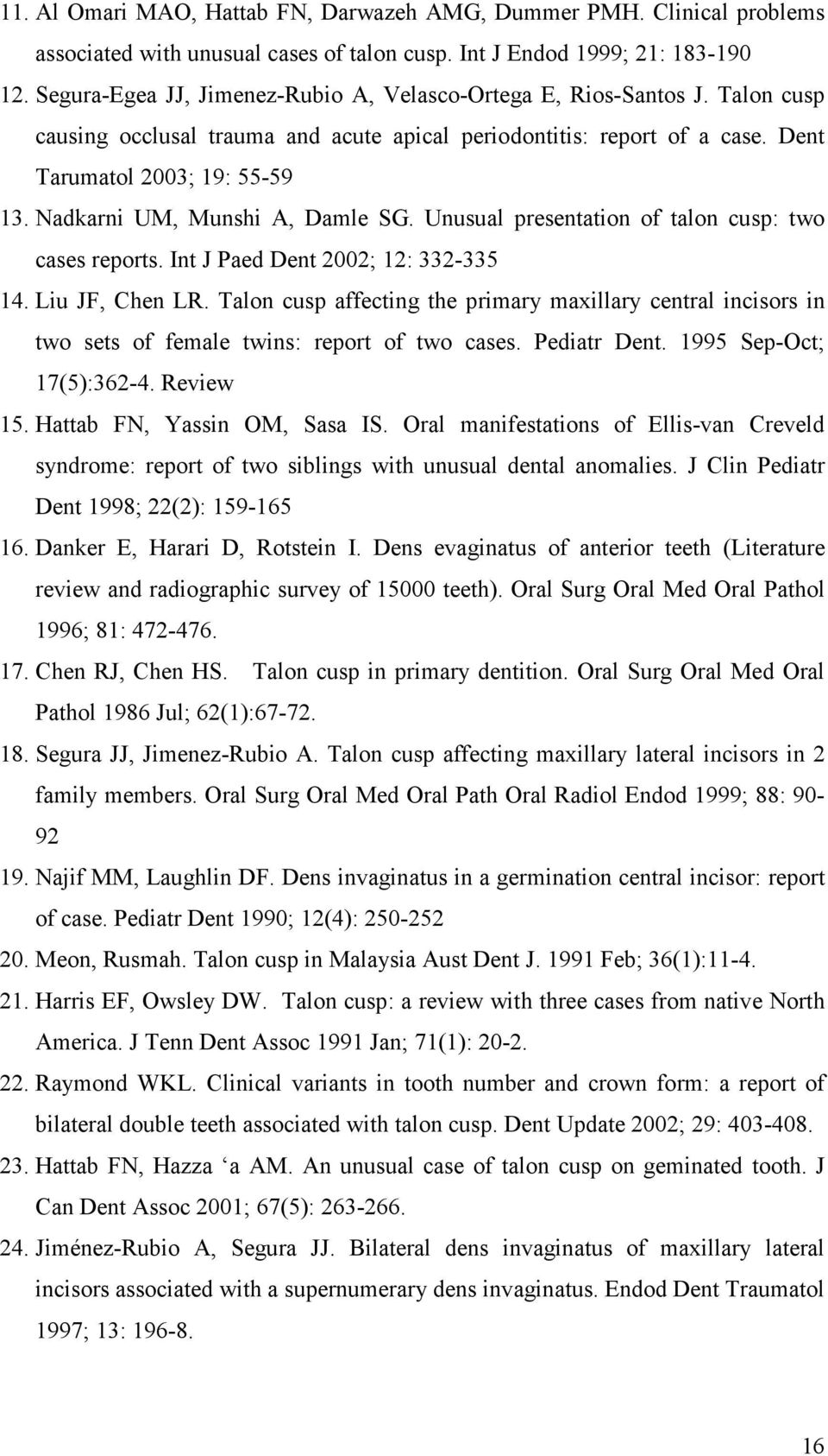 Nadkarni UM, Munshi A, Damle SG. Unusual presentation of talon cusp: two cases reports. Int J Paed Dent 2002; 12: 332-335 14. Liu JF, Chen LR.