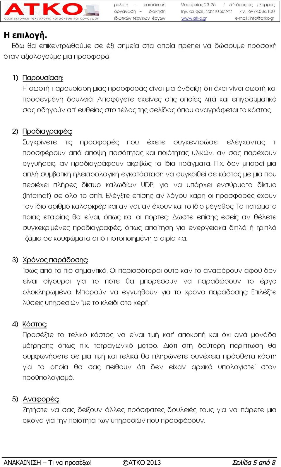 Αποφύγετε εκείνες στις οποίες λιτά και επιγραμματικά σας οδηγούν απ' ευθείας στο τέλος της σελίδας όπου αναγράφεται το κόστος.