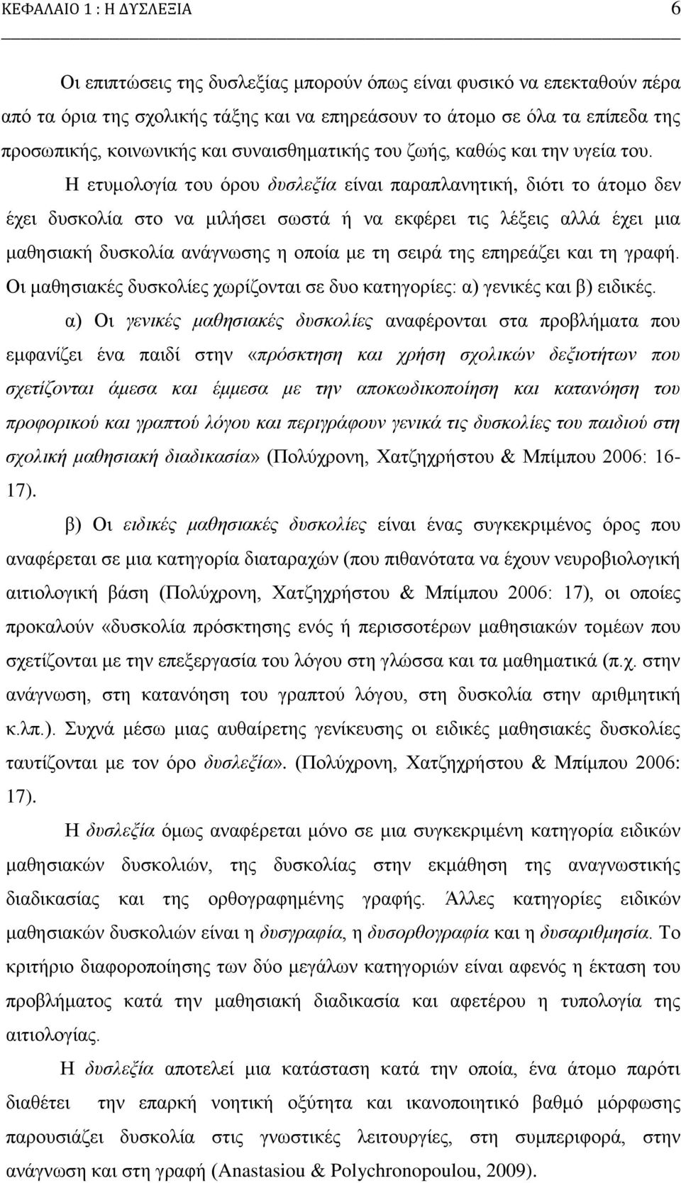 H εηπκνινγία ηνπ φξνπ δπζιεμία είλαη παξαπιαλεηηθή, δηφηη ην άηνκν δελ έρεη δπζθνιία ζην λα κηιήζεη ζσζηά ή λα εθθέξεη ηηο ιέμεηο αιιά έρεη κηα καζεζηαθή δπζθνιία αλάγλσζεο ε νπνία κε ηε ζεηξά ηεο