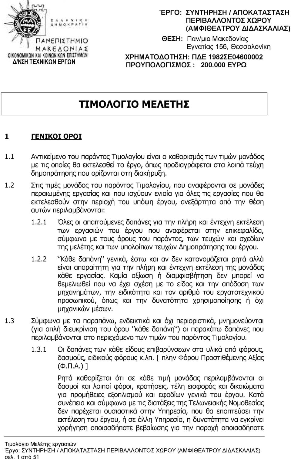 1 Αντικείµενο του παρόντος Τιµολογίου είναι ο καθορισµός των τιµών µονάδος µε τις οποίες θα εκτελεσθεί το έργο, όπως προδιαγράφεται στα λοιπά τεύχη δηµοπράτησης που ορίζονται στη διακήρυξη. 1.