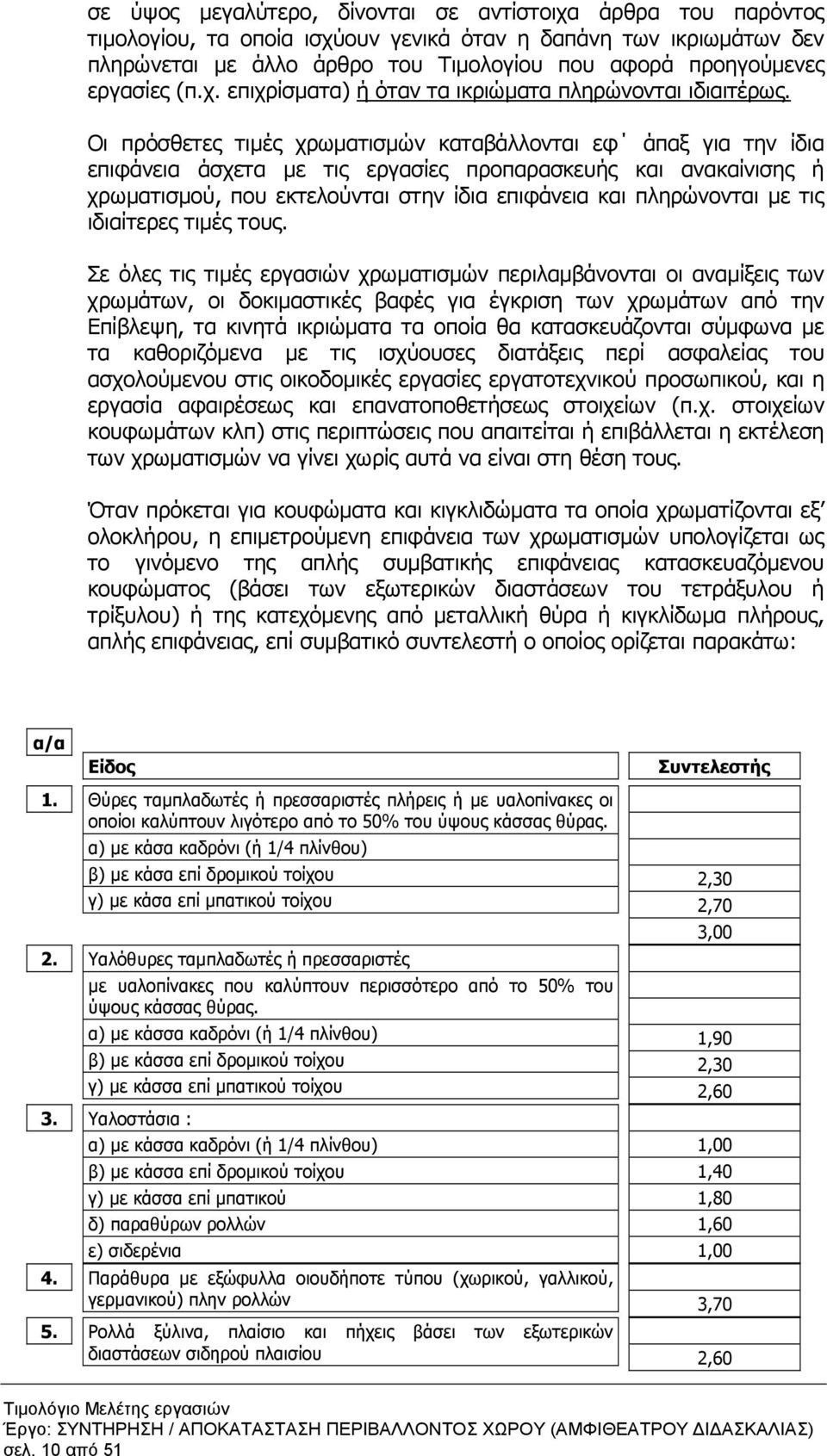 Οι πρόσθετες τιµές χρωµατισµών καταβάλλονται εφ άπαξ για την ίδια επιφάνεια άσχετα µε τις εργασίες προπαρασκευής και ανακαίνισης ή χρωµατισµού, που εκτελούνται στην ίδια επιφάνεια και πληρώνονται µε