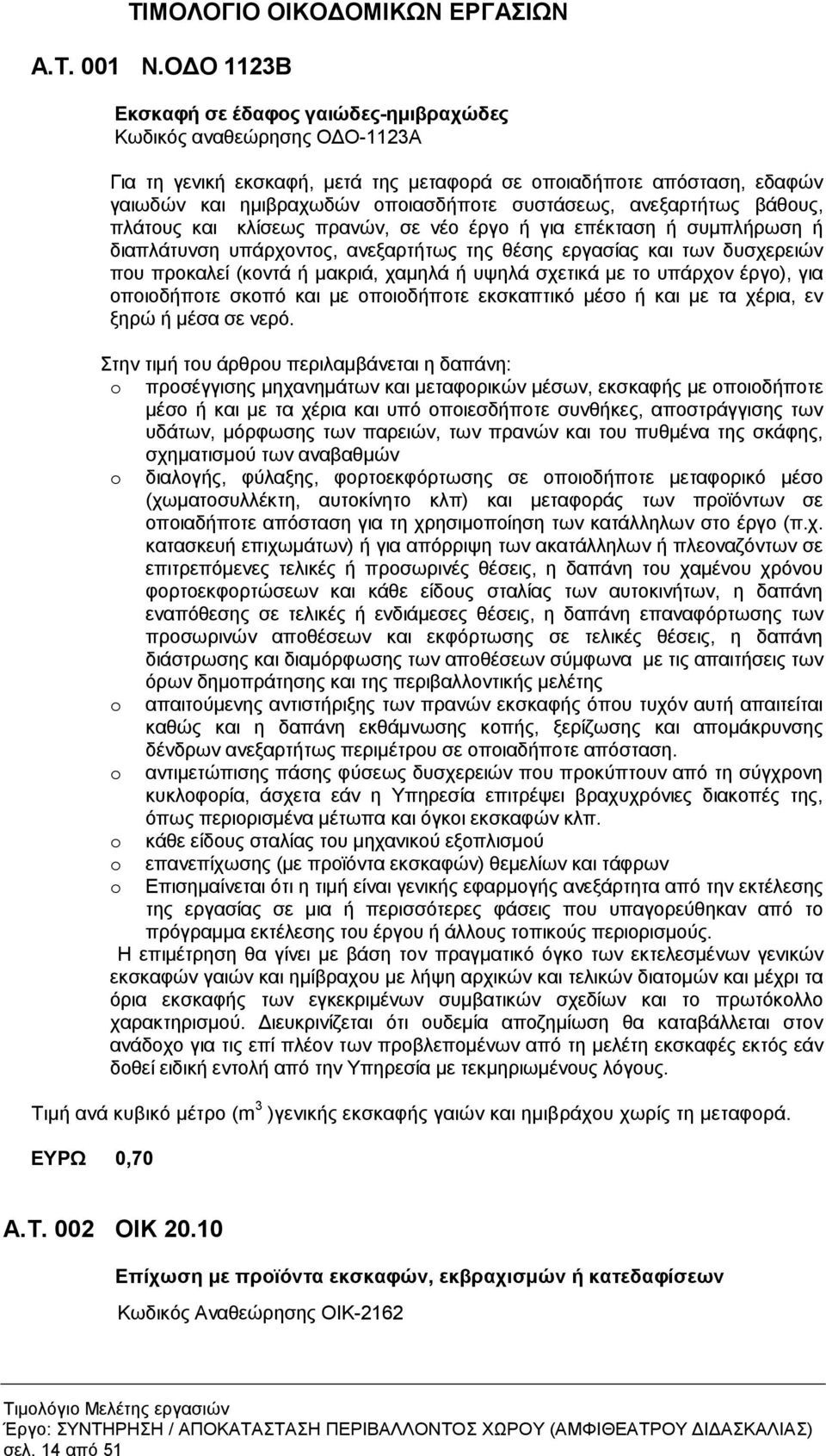 ανεξαρτήτως βάθους, πλάτους και κλίσεως πρανών, σε νέο έργο ή για επέκταση ή συµπλήρωση ή διαπλάτυνση υπάρχοντος, ανεξαρτήτως της θέσης εργασίας και των δυσχερειών που προκαλεί (κοντά ή µακριά,