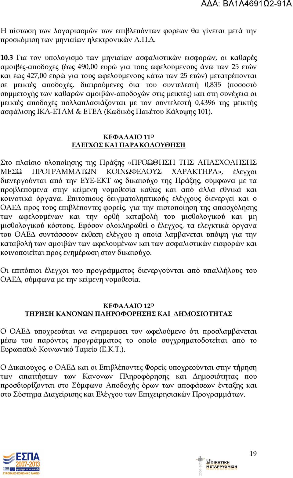 µετατρέ ονται σε µεικτές α οδοχές, διαιρούµενες δια του συντελεστή 0,835 ( οσοστό συµµετοχής των καθαρών αµοιβών-α οδοχών στις µεικτές) και στη συνέχεια οι µεικτές α οδοχές ολλα λασιάζονται µε τον