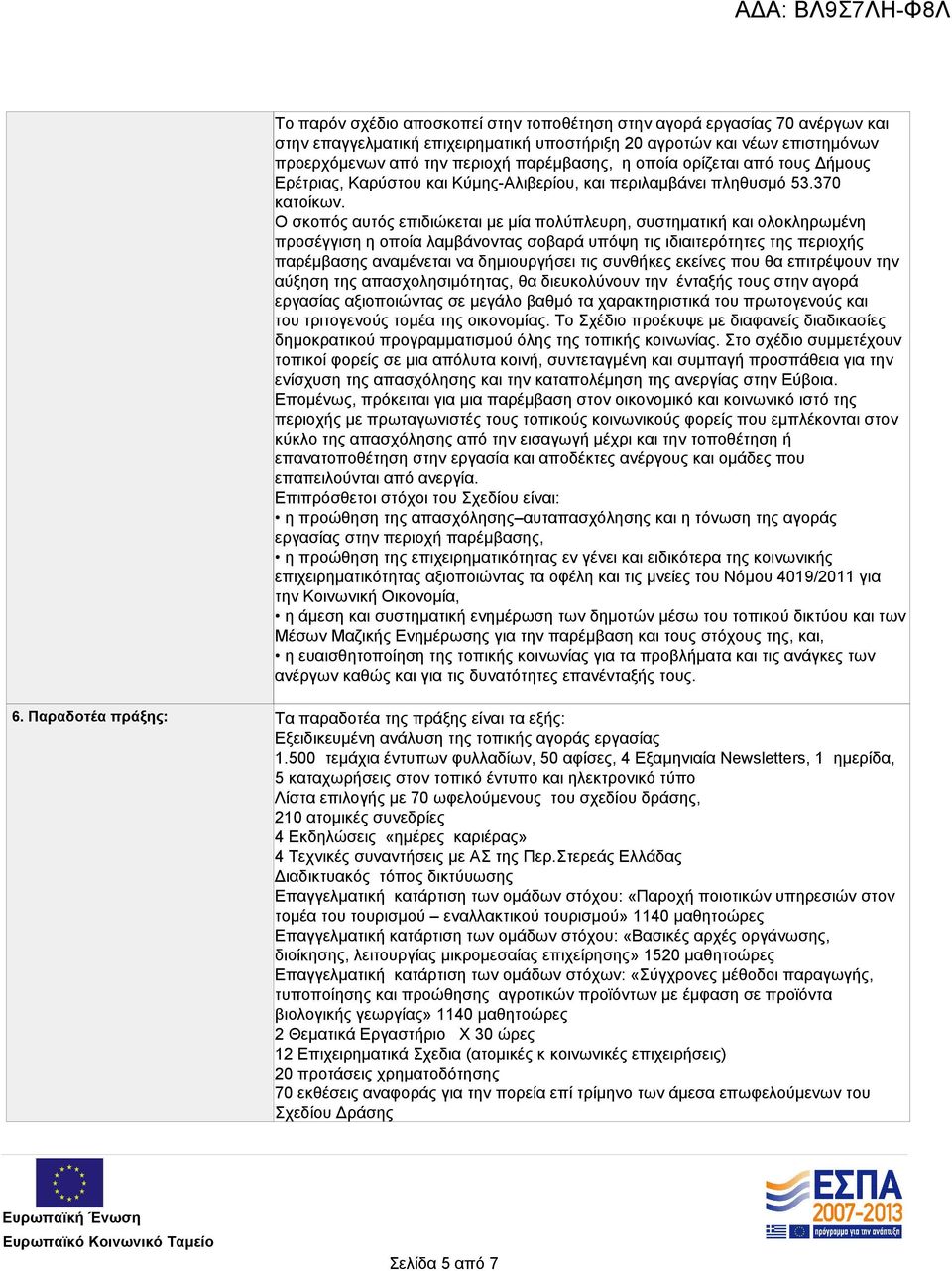 Ο σκοπός αυτός επιδιώκεται με μία πολύπλευρη, συστηματική και ολοκληρωμένη προσέγγιση η οποία λαμβάνοντας σοβαρά υπόψη τις ιδιαιτερότητες της περιοχής παρέμβασης αναμένεται να δημιουργήσει τις