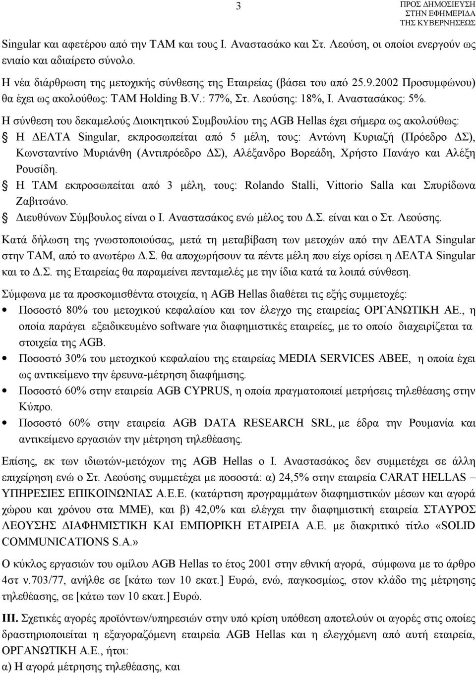 Η σύνθεση του δεκαμελούς Διοικητικού Συμβουλίου της ΑGB Hellas έχει σήμερα ως ακολούθως: Η ΔΕΛΤΑ Singular, εκπροσωπείται από 5 μέλη, τους: Αντώνη Κυριαζή (Πρόεδρο ΔΣ), Κωνσταντίνο Μυριάνθη