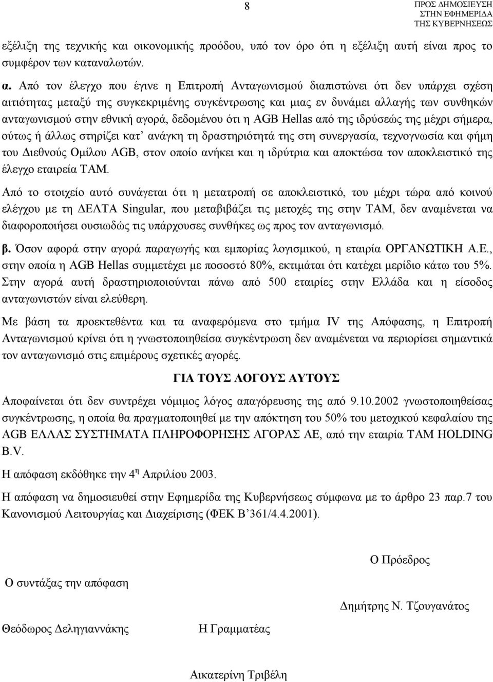 Από τον έλεγχο που έγινε η Επιτροπή Ανταγωνισμού διαπιστώνει ότι δεν υπάρχει σχέση αιτιότητας μεταξύ της συγκεκριμένης συγκέντρωσης και μιας εν δυνάμει αλλαγής των συνθηκών ανταγωνισμού στην εθνική