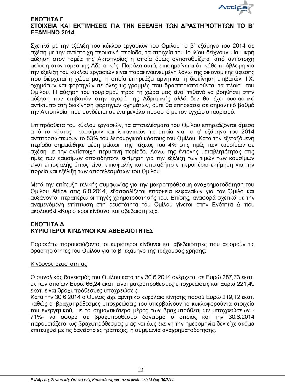 Παξφια απηά, επηζεκαίλεηαη φηη θάζε πξφβιεςε γηα ηελ εμέιημε ηνπ θχθινπ εξγαζηψλ είλαη παξαθηλδπλεπκέλε ιφγσ ηεο νηθνλνκηθήο χθεζεο πνπ δηέξρεηαη ε ρψξα καο, ε νπνία επεξεάδεη αξλεηηθά ηε δηαθίλεζε