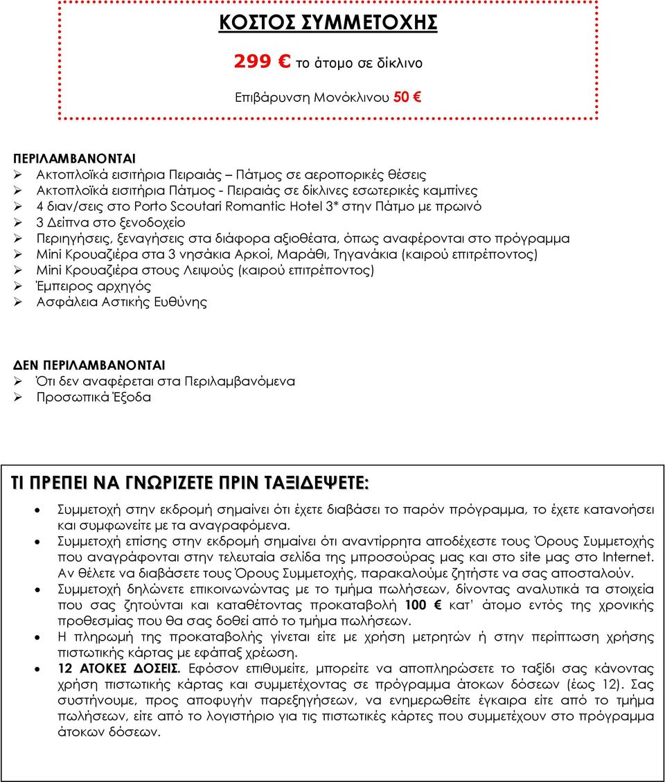 Κρουαζιέρα στα 3 νησάκια Αρκοί, Μαράθι, Τηγανάκια (καιρού επιτρέποντος) Mini Κρουαζιέρα στους Λειψούς (καιρού επιτρέποντος) Έµπειρος αρχηγός Ασφάλεια Αστικής Ευθύνης ΕΝ ΠΕΡΙΛΑΜΒΑΝΟΝΤΑΙ Ότι δεν
