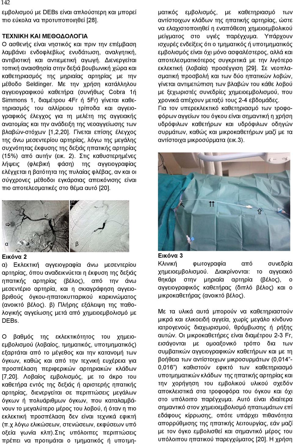 Διενεργείται τοπική αναισθησία στην δεξιά βουβωνική χώρα και καθετηριασμός της μηριαίας αρτηρίας με την μέθοδο Seldinger.