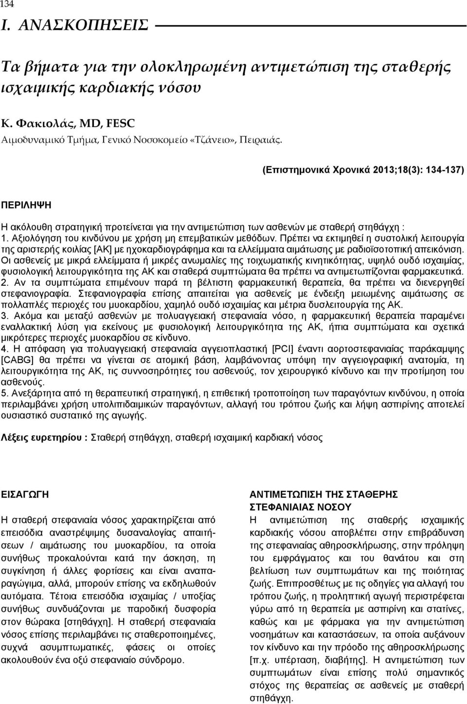 Πρέπει να εκτιμηθεί η συστολική λειτουργία της αριστερής κοιλίας [ΑΚ] με ηχοκαρδιογράφημα και τα ελλείμματα αιμάτωσης με ραδιοϊσοτοπική απεικόνιση.