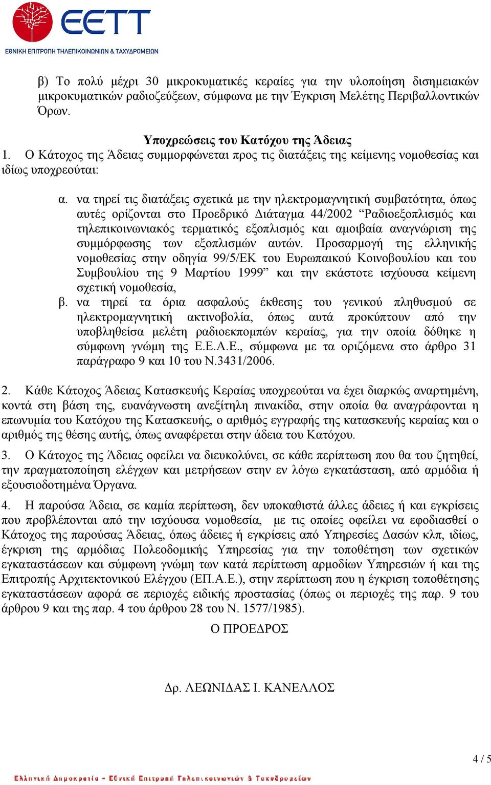 να τηρεί τις διατάξεις σχετικά με την ηλεκτρομαγνητική συμβατότητα, όπως αυτές ορίζονται στο Προεδρικό Διάταγμα 44/2002 Ραδιοεξοπλισμός και τηλεπικοινωνιακός τερματικός εξοπλισμός και αμοιβαία