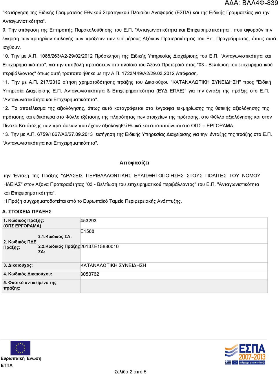 Προγράμματος, όπως αυτά ισχύουν. 10. Την με Α.Π. 1088/263/Α2-29/02/2012 Πρόσκληση της Ειδικής Υπηρεσίας Διαχείρισης του Ε.Π. "Ανταγωνιστικότητα και Επιχειρηματικότητα", για την υποβολή προτάσεων στο πλαίσιο του Άξονα Προτεραιότητας "03 - Βελτίωση του επιχειρηματικού περιβάλλοντος" όπως αυτή τροποποιήθηκε με την Α.