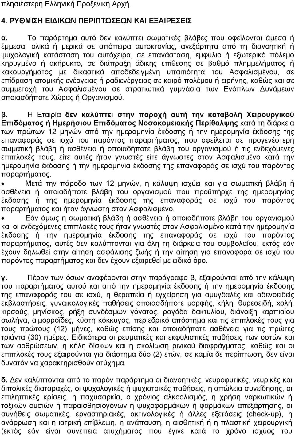 επανάσταση, εμφύλιο ή εξωτερικό πόλεμο κηρυγμένο ή ακήρυκτο, σε διάπραξη άδικης επίθεσης σε βαθμό πλημμελήματος ή κακουργήματος με δικαστικά αποδεδειγμένη υπαιτιότητα του Ασφαλισμένου, σε επίδραση