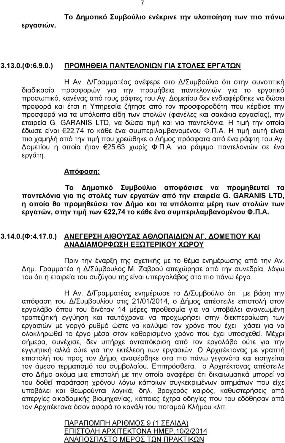 Δομετίου δεν ενδιαφέρθηκε να δώσει προφορά και έτσι η Υπηρεσία ζήτησε από τον προσφοροδότη που κέρδισε την προσφορά για τα υπόλοιπα είδη των στολών (φανέλες και σακάκια εργασίας), την εταιρεία G.