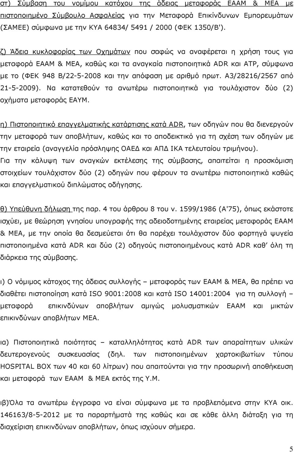 ζ) Άδεια κυκλοφορίας των Οχηµάτων που σαφώς να αναφέρεται η χρήση τους για µεταφορά ΕΑΑΜ & ΜΕΑ, καθώς και τα αναγκαία πιστοποιητικά ADR και ATP, σύµφωνα µε το (ΦΕΚ 948 Β/22-5-2008 και την απόφαση µε