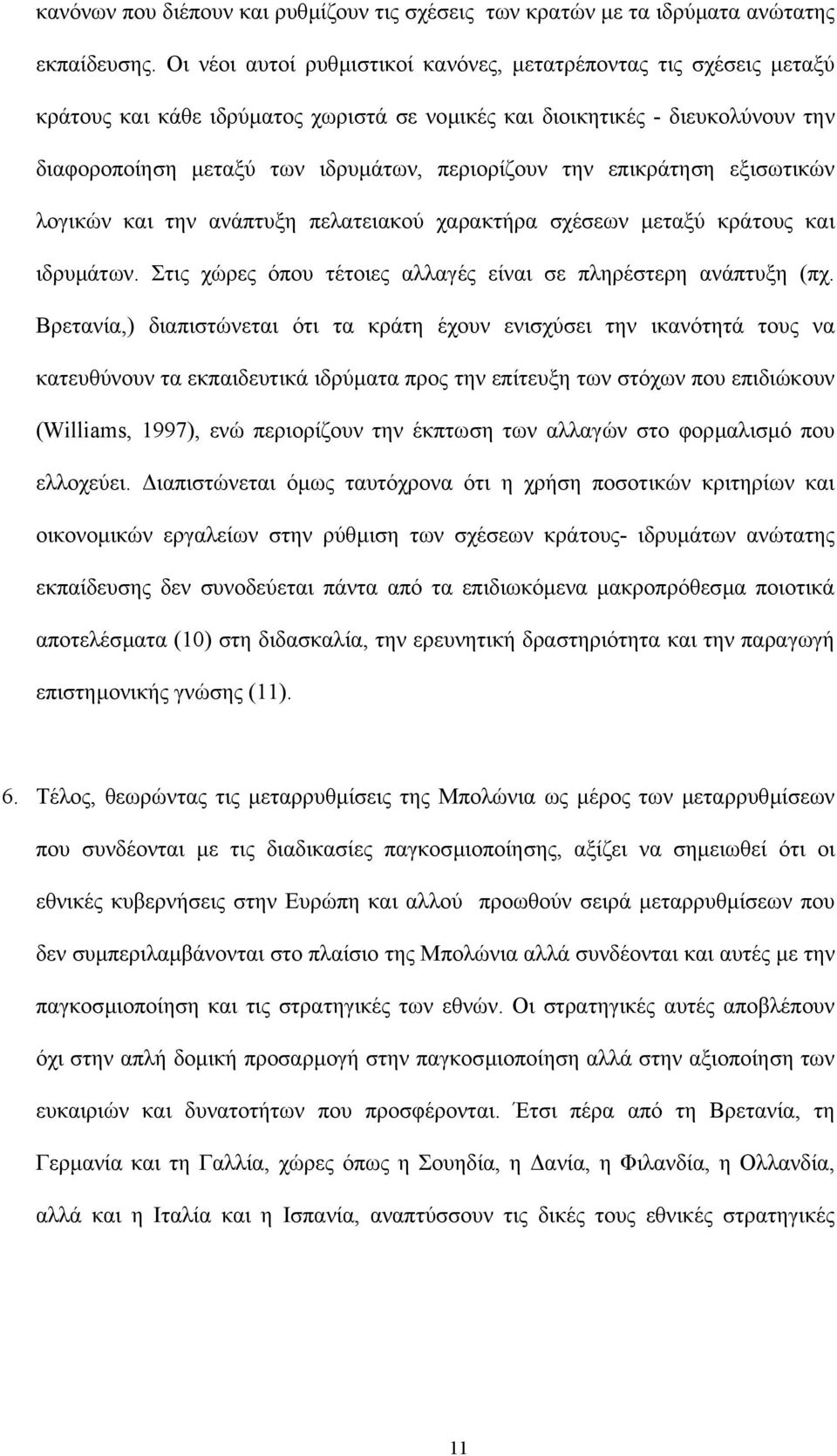 την επικράτηση εξισωτικών λογικών και την ανάπτυξη πελατειακού χαρακτήρα σχέσεων µεταξύ κράτους και ιδρυµάτων. Στις χώρες όπου τέτοιες αλλαγές είναι σε πληρέστερη ανάπτυξη (πχ.