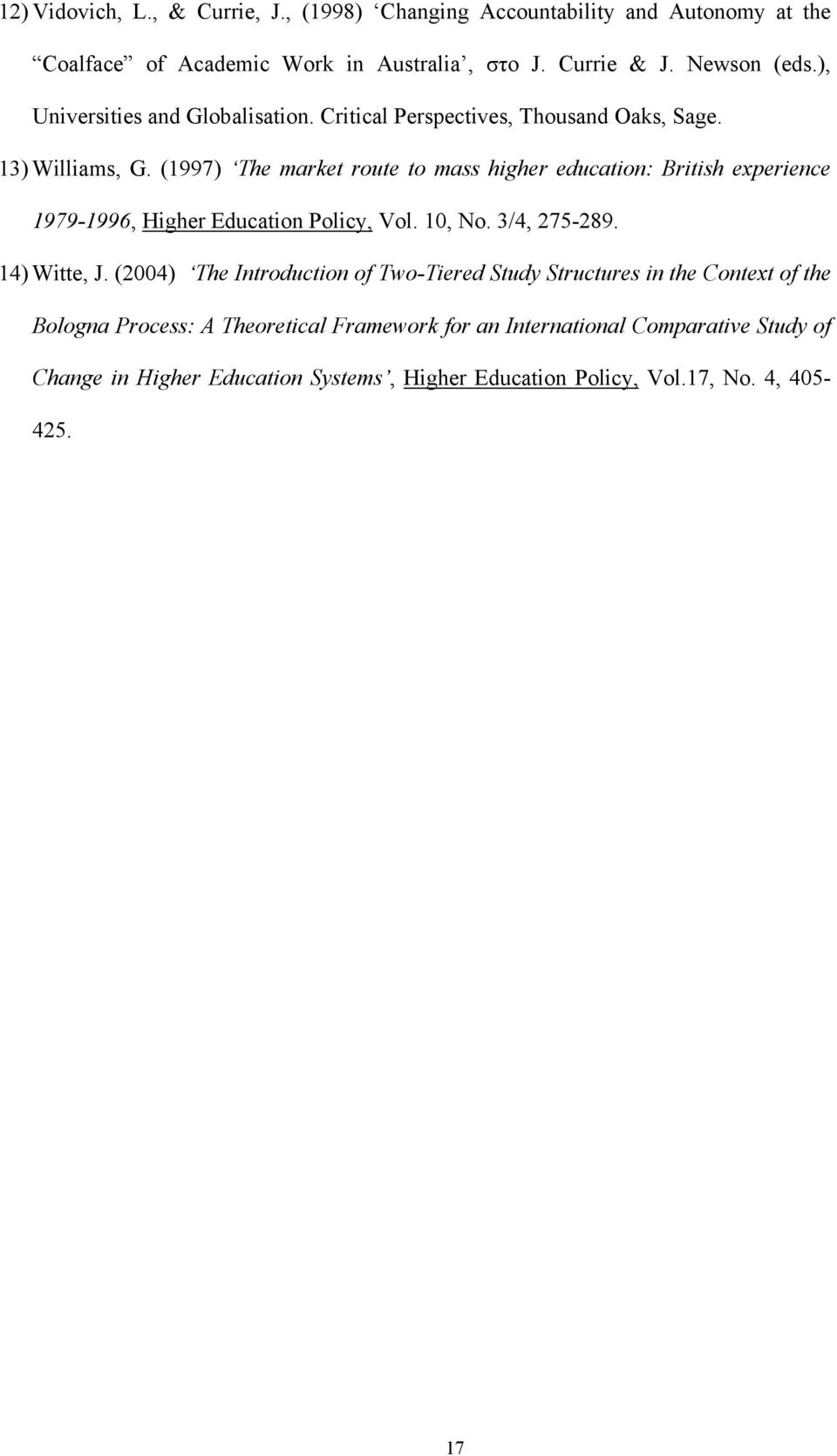 (1997) The market route to mass higher education: British experience 1979-1996, Higher Education Policy, Vol. 10, No. 3/4, 275-289. 14) Witte, J.