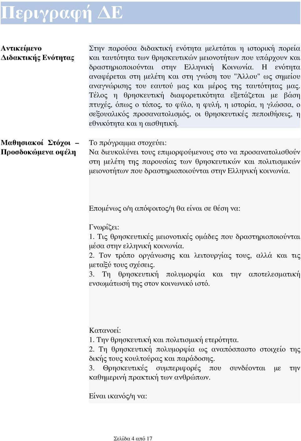 Τέλος η θρησκευτική διαφορετικότητα εξετάζεται με βάση πτυχές, όπως ο τόπος, το φύλο, η φυλή, η ιστορία, η γλώσσα, ο σεξουαλικός προσανατολισμός, οι θρησκευτικές πεποιθήσεις, η εθνικότητα και η